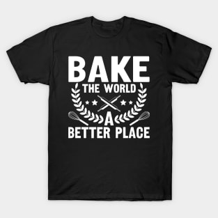 Bake The World A Better Place,bake,bakers,baker,biking,gifts for bakers T-Shirt